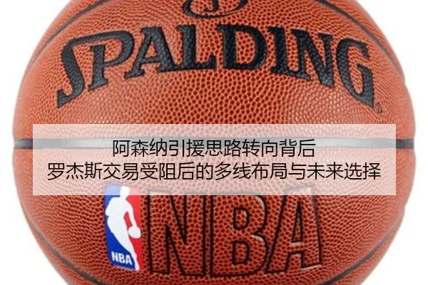 阿森纳引援思路转向背后 罗杰斯交易受阻后的多线布局与未来选择